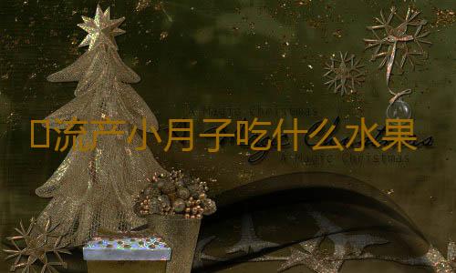 ​流产小月子吃什么水果好？