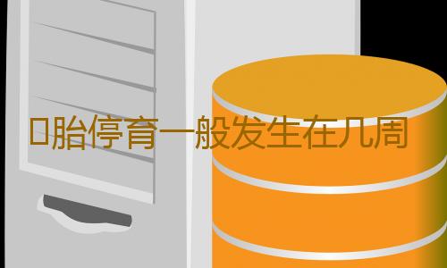​胎停育一般发生在几周呢