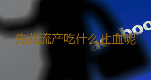 先兆流产吃什么止血呢
