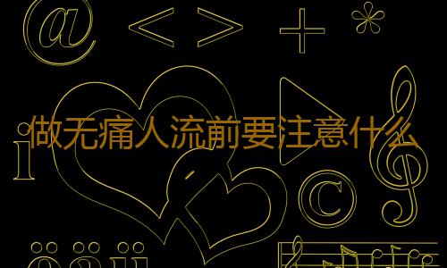 做无痛人流前要注意什么