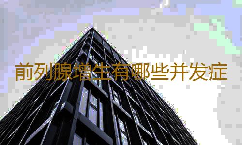 前列腺增生有哪些并发症？