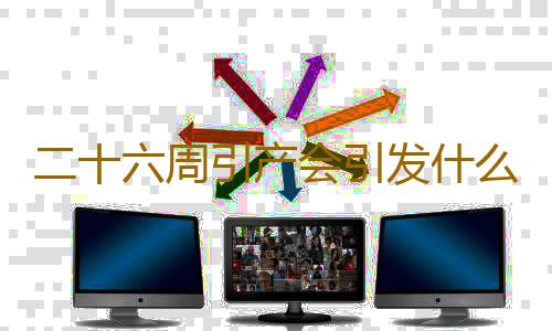 二十六周引产会引发什么疾病