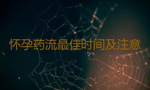 怀孕药流最佳时间及注意事项