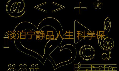 淡泊宁静品人生 科学保健益康寿