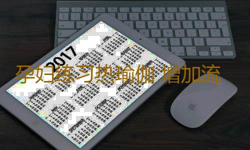 孕妇练习热瑜伽 增加流产的风险