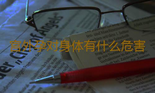 宫外孕对身体有什么危害呢